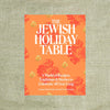 The Jewish Holiday Table: A World of Recipes, Traditions & Stories to Celebrate All Year Long