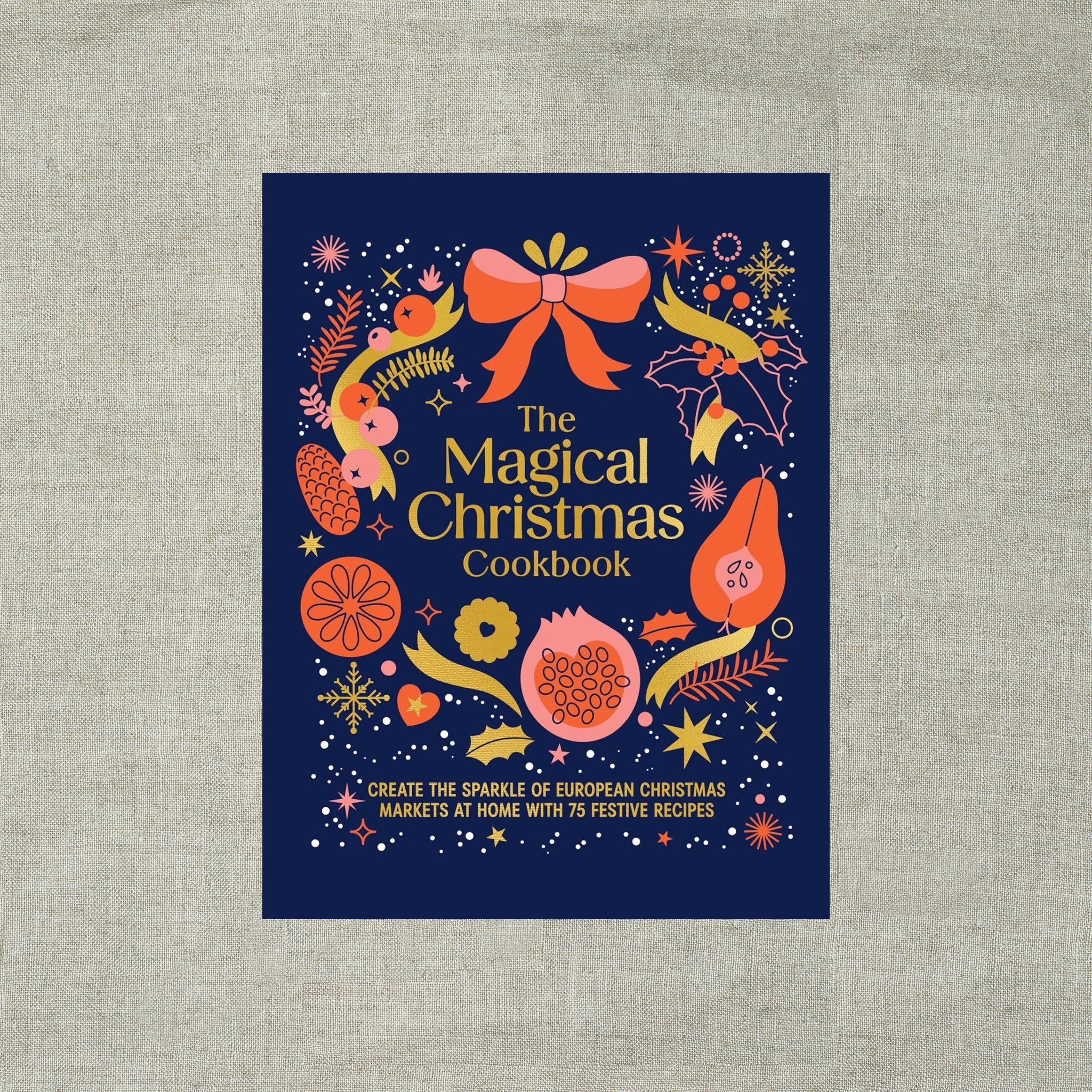 Magical Christmas Cookbook: Create the sparkle of European Christmas markets at home with 75 festive recipes