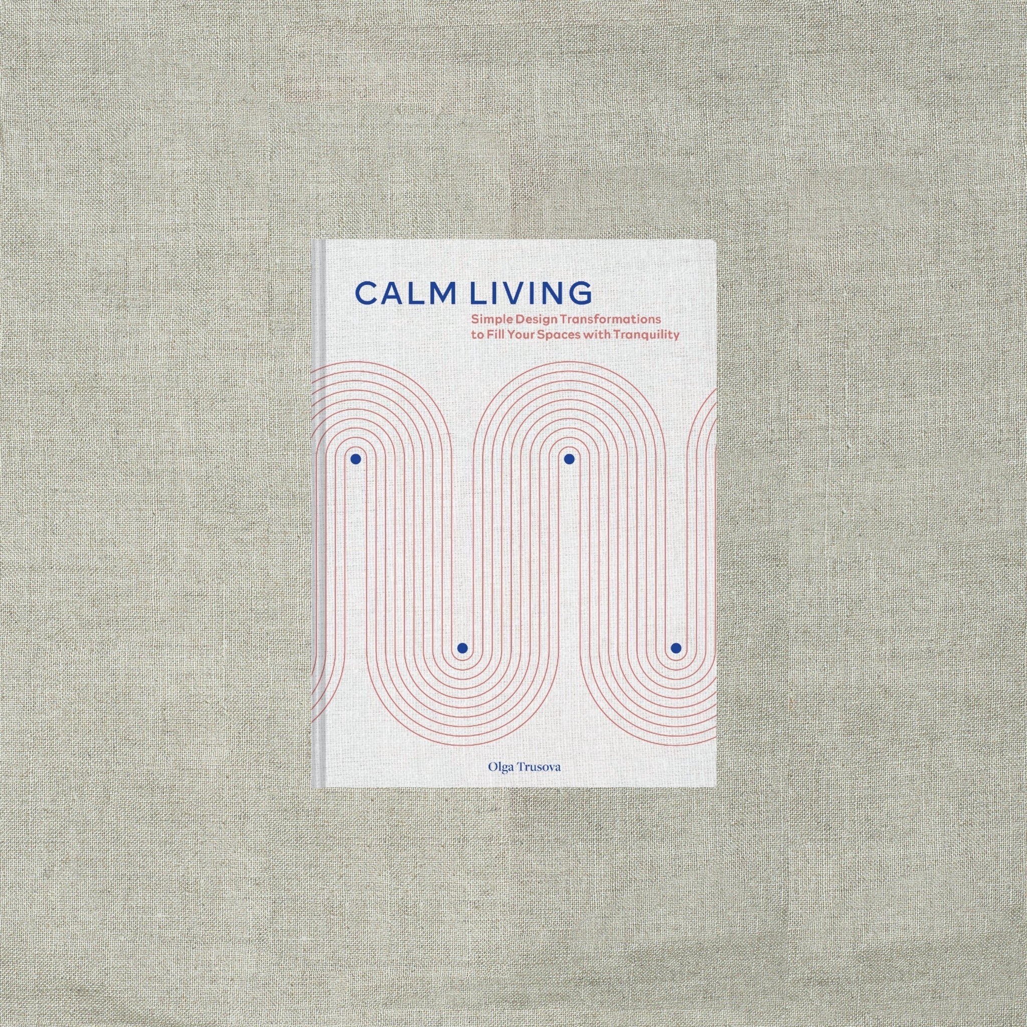 Calm Living: Simple Design Transformations to Fill Your Spaces with Tranquility