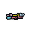 Will Work For Art Supplies Enamel Pin