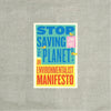 Stop Saving the Planet! : An Environmentalist Manifesto